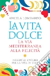 La vita dolce: La via mediterranea alla felicità. 15 esercizi epicurei per la vita di oggi. E-book. Formato EPUB ebook di Angela Lombardo