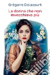 La donna che non invecchiava più. E-book. Formato EPUB ebook di Grégoire Delacourt