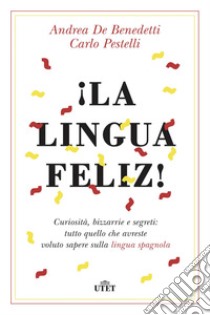 ¡La lingua feliz!: Curiosità, bizzarrie e segreti: tutto quello che avreste voluto sapere sulla lingua spagnola. E-book. Formato EPUB ebook di Andrea De Benedetti
