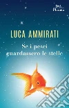 Se i pesci guardassero le stelle. E-book. Formato EPUB ebook di Luca Ammirati