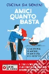 Amici quanto basta: Una storia d’amore, d’amicizia e di ricette. E-book. Formato EPUB ebook di Cucina da uomini