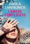 L'amore complicato. E-book. Formato EPUB ebook di Paola Zannoner
