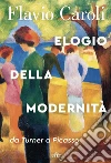 Elogio della modernità: da Turner a Picasso. E-book. Formato EPUB ebook di Flavio Caroli