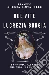 Le due vite di Lucrezia Borgia: La cattiva ragazza che andò in paradiso. E-book. Formato EPUB ebook di Lia Celi