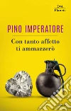 Con tanto affetto ti ammazzerò. E-book. Formato EPUB ebook di Pino Imperatore