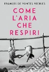 Come l'aria che respiri. E-book. Formato EPUB ebook di Frances De Pontes Peebles