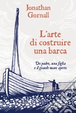 L'arte di costruire una barca: Un padre, una figlia e il grande mare aperto. E-book. Formato EPUB