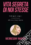 Vita segreta di noi stesse: Perché (quasi) tutto quello che credi di sapere sulle donne e il sesso è sbagliato. E-book. Formato EPUB ebook di Wednesday Martin