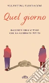 Quel giorno: Racconti dell’attimo che ha cambiato tutto. E-book. Formato EPUB ebook di Valentina Farinaccio