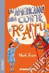 Un americano alla corte di Re Artù. E-book. Formato EPUB ebook di Mark Twain