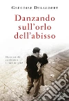 Danzando sull'orlo dell'abisso. E-book. Formato EPUB ebook di Grégoire Delacourt