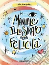 Manuale illustrato della felicità. E-book. Formato EPUB ebook di Enrica Mannari