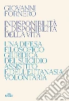 Indisponibilità e disponibilità della vita: Una difesa filosofico giuridica del suicidio assistito e dell’eutanasia volontaria. E-book. Formato EPUB ebook di Giovanni Fornero