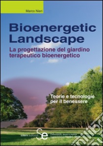 Bioenergetic Landscape: La progettazione del giardino terapeutico bioenergetico - Teorie e tecnologie per il benessere. E-book. Formato PDF ebook di Marco Nieri