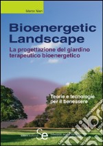 Bioenergetic Landscape: La progettazione del giardino terapeutico bioenergetico - Teorie e tecnologie per il benessere. E-book. Formato PDF ebook