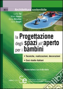 La Progettazione degli spazi all'aperto per i bambini: Tecniche, realizzazioni, decorazioni Casi studio italiani. E-book. Formato PDF ebook di Lolly Tai