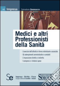 Medici e altri Professionisti della Sanità: L'esercizio dell'attività in forma individuale e associata  Gli adempimenti amministrativi e contabili  L'imposizione diretta e indiretta  I compensi e i rimborsi spese. E-book. Formato PDF ebook di Salvatore Dammacco