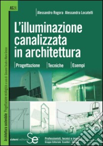 L'illuminazione canalizzata in architettura: ProgettazioneTecnicheEsempi. E-book. Formato PDF ebook di Alessandro Rogora