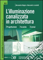 L'illuminazione canalizzata in architettura: ProgettazioneTecnicheEsempi. E-book. Formato PDF ebook