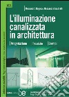 L'illuminazione canalizzata in architettura: ProgettazioneTecnicheEsempi. E-book. Formato PDF ebook di Alessandro Rogora