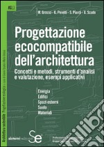 Progettazione ecocompatibile dell'architettura: Concetti e metodi, strumenti d'analisi e valutazione, esempi applicativi. E-book. Formato PDF ebook