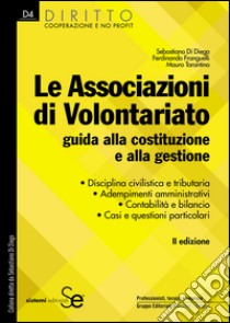 Le Associazioni di Volontariato: Guida alla costituzione e alla gestione  Disciplina civilistica e tributaria  Adempimenti amministrativi  Contabilità e bilancio  Casi e questioni particolari. E-book. Formato PDF ebook di Sebastiano Di Diego