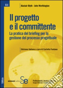 Il progetto e il committente: La pratica del briefing per la gestione del processo progettualeEdizione italiana a cura di C. Fontana. E-book. Formato PDF ebook di Alastair Blyth