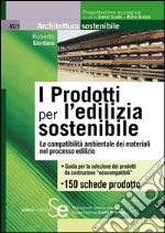 I Prodotti per l'edilizia sostenibile: La compatibilità ambientale dei materiali nel processo edilizio Guida per la selezione dei prodotti da costruzione ecocompatibili65 schede prodotto. E-book. Formato PDF ebook