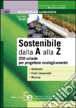 Sostenibile dalla A alla Z: 250 schede per progettare ecologicamente Ambiente Fonti rinnovabili Risorse. E-book. Formato PDF ebook