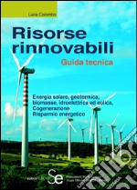 Risorse rinnovabili: Guida tecnicaEnergia solare, geotermica, biomasse, idroelettrica ed eolica - Cogenerazione - Risparmio energetico. E-book. Formato PDF