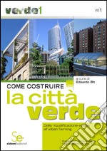 Come costruire la città verde: Dalla riqualificazione edilizia all'urban farming. E-book. Formato PDF ebook