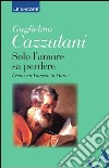 Solo l'amore sa perdere. Lectio sul Vangelo di Marco. E-book. Formato EPUB ebook