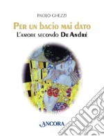 Per un bacio mai dato. L'amore secondo De André. E-book. Formato EPUB ebook