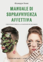 Manuale di sopravvivenza affettiva. Come sopravvivere alla catastrofe dei sentimenti. E-book. Formato PDF ebook