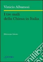 I tre mali della Chiesa in Italia. Ritrovare futuro. E-book. Formato EPUB ebook