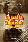 La palla al piede. Io o l'handicap?. E-book. Formato EPUB ebook