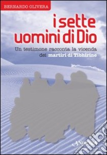 I sette uomini di Dio. Un testimone racconta la vicenda dei martiri di Tibhirine. E-book. Formato EPUB ebook di Bernardo Olivera