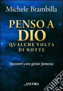 Penso a Dio qualche volta di notte. Incontri con gente famosa. E-book. Formato EPUB ebook di Michele Brambilla