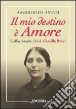 Il mio destino è Amore. L'affascinante vita di Camilla Bravi. E-book. Formato EPUB ebook