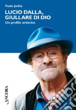 Lucio Dalla, giullare di Dio. Un profilo artistico. E-book. Formato EPUB ebook