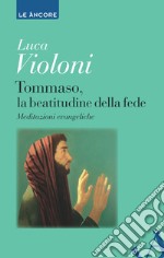 Tommaso, la beatitudine della fede. Meditazioni evangeliche. E-book. Formato EPUB ebook