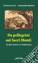 Da pellegrini sui Sacri Monti. Guida pratica e spirituale. E-book. Formato PDF ebook