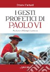 I gesti profetici di Paolo VI. E-book. Formato EPUB ebook di Ettore Malnati