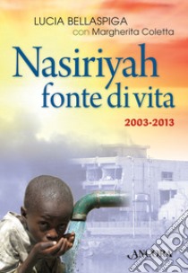 Nasiriyah fonte di vita. 2003-2013. E-book. Formato EPUB ebook di Lucia Bellaspiga