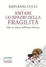 Abitare lo spazio della fragilità. Oltre la cultura dell'«homo infirmus». E-book. Formato EPUB ebook