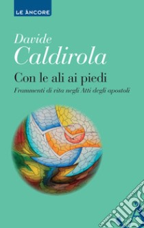 Con le ali ai piedi. Frammenti di vita negli Atti degli Apostoli. E-book. Formato EPUB ebook di Davide Caldirola