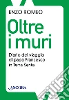 Oltre i muri. Diario del viaggio di papa Francesco in Terra Santa. E-book. Formato EPUB ebook di Enzo Romeo