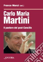 Carlo Maria Martini. Il pastore del post-Concilio. E-book. Formato PDF