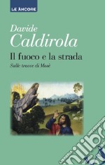 Il fuoco e la strada. Sulle tracce di Mosè. E-book. Formato EPUB ebook