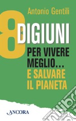 8 digiuni per vivere meglio… e salvare il pianeta. E-book. Formato EPUB ebook